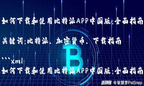 如何下载和使用比特派APP中国版：全面指南

关键词：比特派, 加密货币, 下载指南

```xml
如何下载和使用比特派APP中国版：全面指南