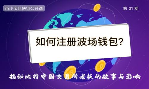 揭秘比特中国交易所老板的故事与影响
