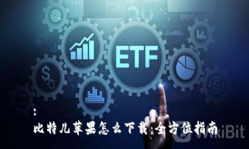 :
比特儿苹果怎么下载：全方位指南