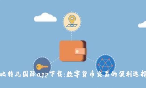 比特儿国际app下载：数字货币交易的便利选择