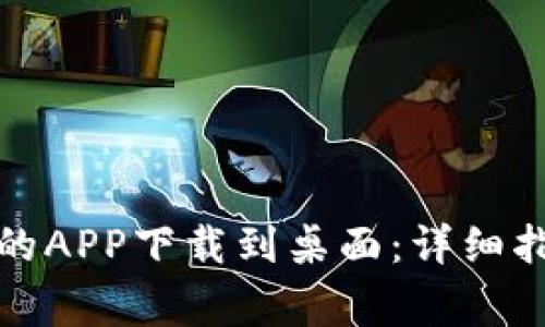 如何将比特儿网址的APP下载到桌面：详细指导与常见问题解答