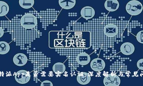 比特派App是否需要实名认证：深度解析与常见问题