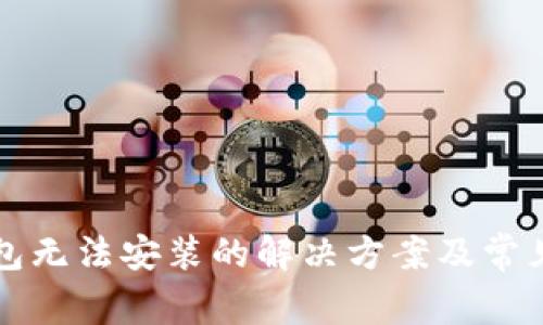 比特派钱包无法安装的解决方案及常见问题详解