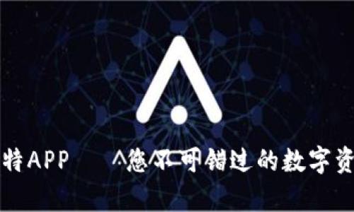 深入解析比特APP——您不可错过的数字资产管理工具
