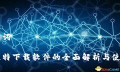 与关键词手机比特下载软件的全面解析与使用指