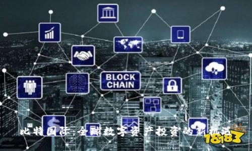 比特国际：全球数字资产投资的新机遇