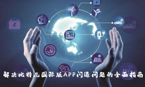 解决比特儿国际版APP闪退问题的全面指南