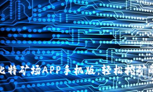 全面解析比特矿场APP手机版：轻松挖矿的最佳选择