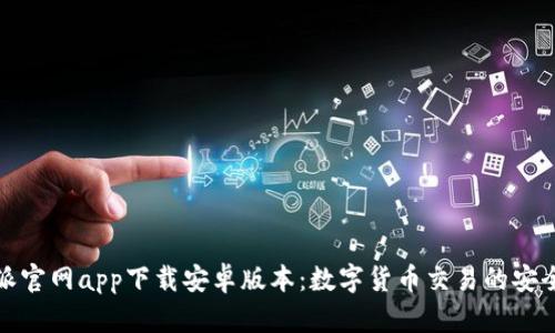 比特派官网app下载安卓版本：数字货币交易的安全之选