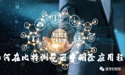 如何在比特浏览器中删除应用程序
