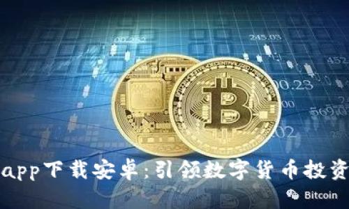 比特时代app下载安卓：引领数字货币投资的新时代