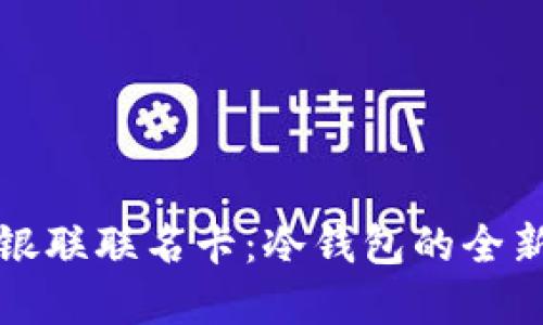  小猫银联联名卡：冷钱包的全新选择？