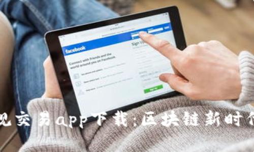 比特牛币正规交易app下载：区块链新时代的投资机会