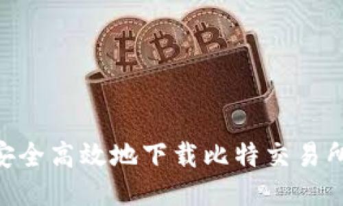 如何安全高效地下载比特交易所APP？