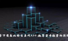 庆幸下载乐比特交易所APP：数字货币投资的新选