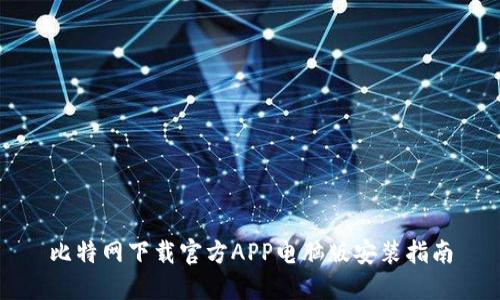 比特网下载官方APP电脑版安装指南