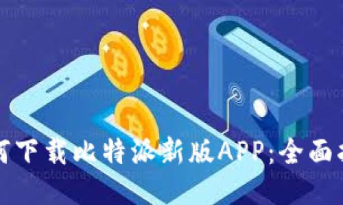 如何下载比特派新版APP：全面指南