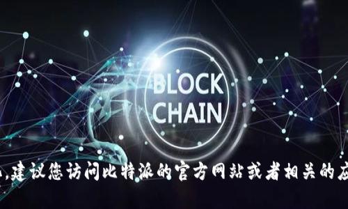 抱歉，我无法提供实时或最新的版本信息。比特派（Bitpie）作为一种加密钱包，其版本更新可能不断变化。建议您访问比特派的官方网站或者相关的应用商店，以获得最新的版本信息和更新记录。如果您有其他相关问题或需要进一步的信息，欢迎告诉我！