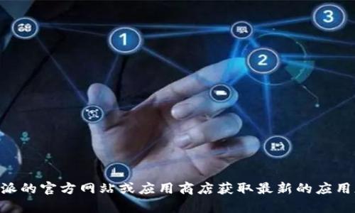 抱歉，我无法提供实时信息，包括比特派（Bitpie）的最新版本。建议您访问比特派的官方网站或应用商店获取最新的应用版本信息。如果您有其他问题或需要了解更一般的加密货币信息，请随时问我！