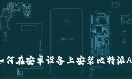  如何在安卓设备上安装比特派APP