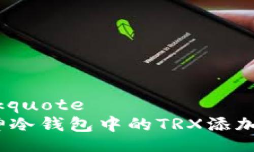 blockquote
:库神冷钱包中的TRX添加指南