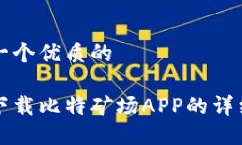 思考一个优质的

手机下载比特矿场APP的详细指南