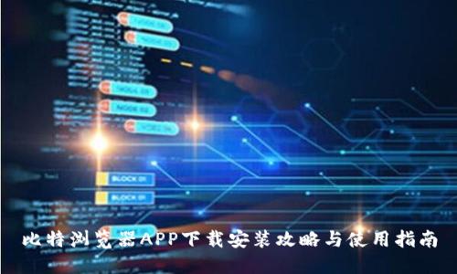 比特浏览器APP下载安装攻略与使用指南