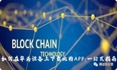 如何在华为设备上下载比特APP：一站式指南