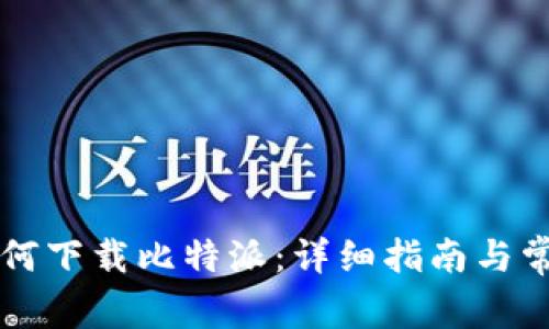 苹果手机如何下载比特派：详细指南与常见问题解析