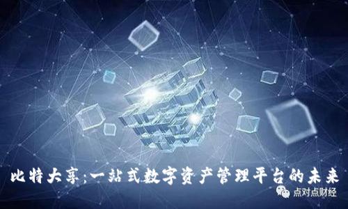比特大享：一站式数字资产管理平台的未来