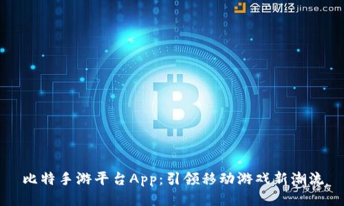 比特手游平台App：引领移动游戏新潮流