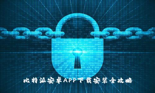 比特派安卓APP下载安装全攻略
