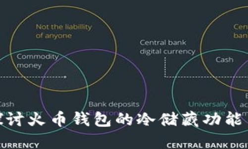 : 深入探讨火币钱包的冷储藏功能与安全性