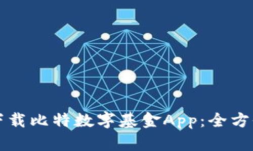 如何下载比特数字基金App：全方位指南
