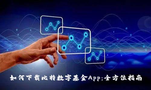 如何下载比特数字基金App：全方位指南
