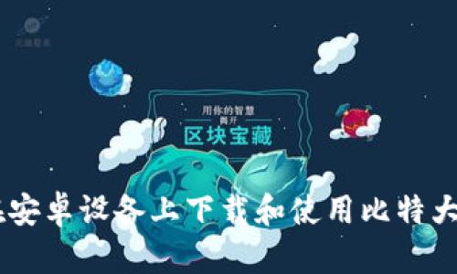 如何在安卓设备上下载和使用比特大陆APP