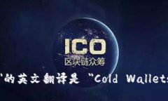 ＂冷钱包更安全＂的英文翻译是 ＂Cold Wallets Ar