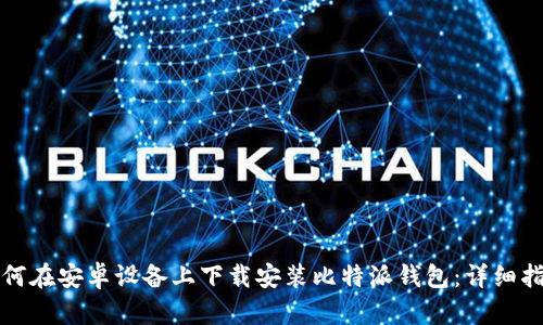 如何在安卓设备上下载安装比特派钱包：详细指南