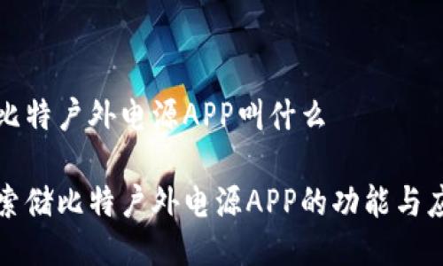 储比特户外电源APP叫什么

探索储比特户外电源APP的功能与应用