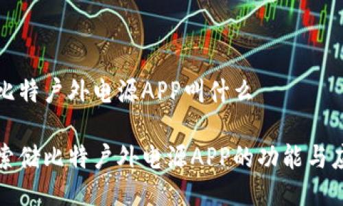 储比特户外电源APP叫什么

探索储比特户外电源APP的功能与应用