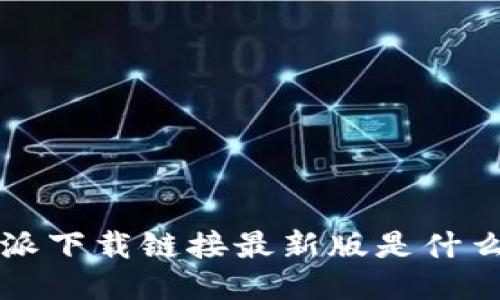 比特派下载链接最新版是什么软件