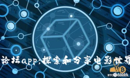 秀比特电影论坛app：探索和分享电影世界的线上平台
