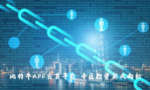 比特牛APP交易平台：专区投资新风向标