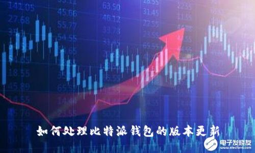 如何处理比特派钱包的版本更新