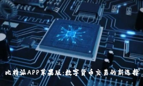 比特派APP苹果版：数字货币交易的新选择