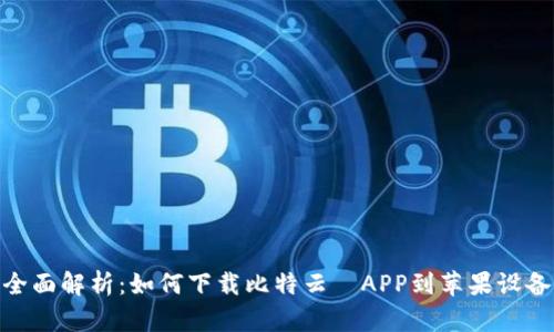全面解析：如何下载比特云帀APP到苹果设备