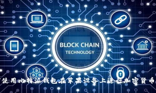 如何使用比特派钱包在苹果设备上进行加密货币管理