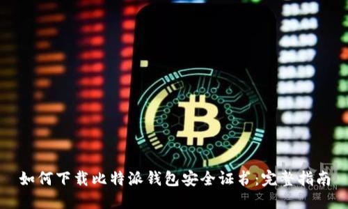 如何下载比特派钱包安全证书：完整指南