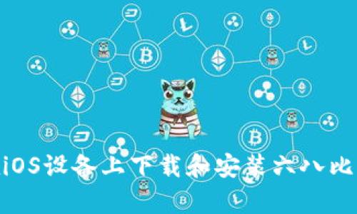 如何在iOS设备上下载和安装六八比特app？