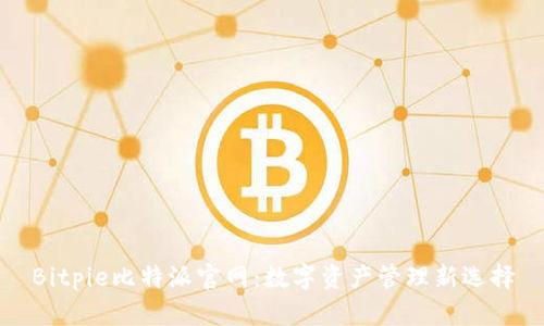 Bitpie比特派官网：数字资产管理新选择
